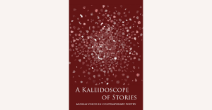 Read more about the article A Kaleidoscope of Stories: Muslim Voices in Contemporary Poetry