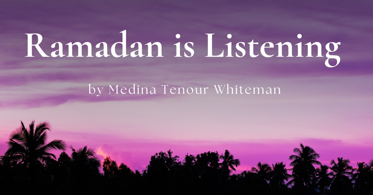 Ramadan is Listening by Medina Tenour Whiteman