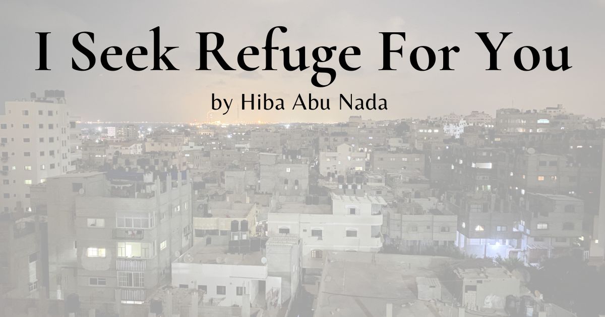 You are currently viewing I Seek Refuge For You by Hiba Abu Nada