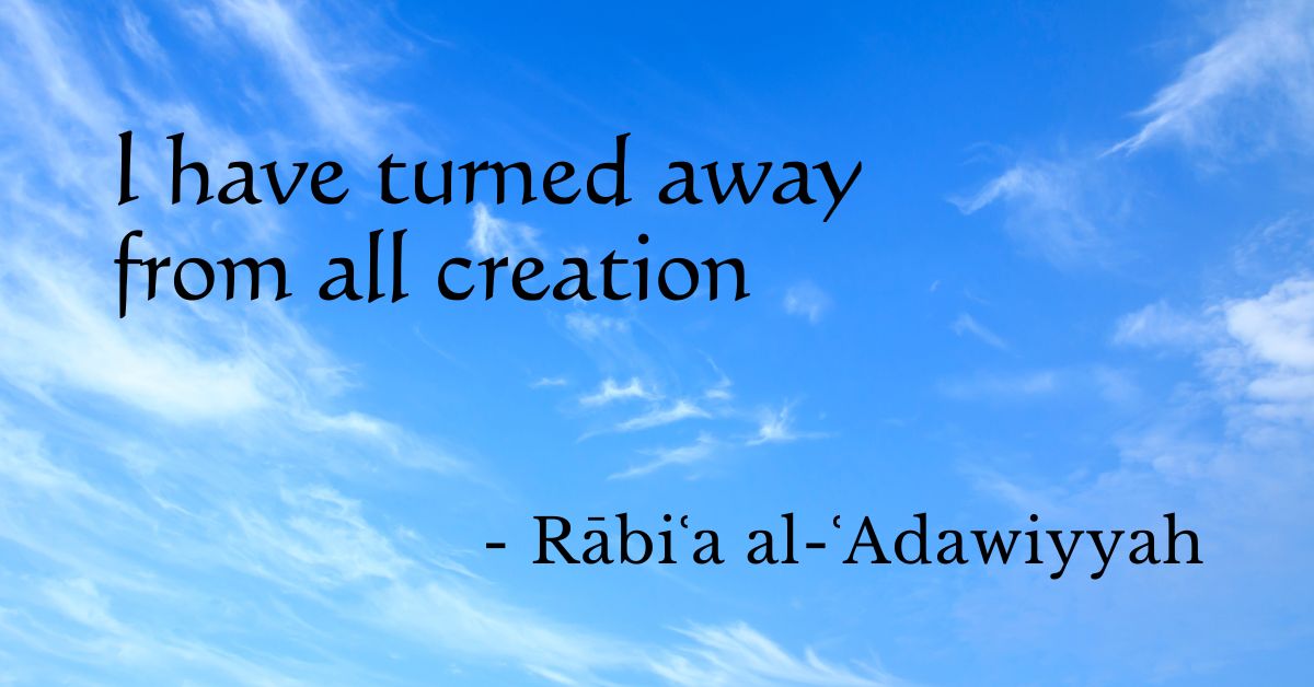 You are currently viewing “I have turned away from all creation” by Rabia al-Adawiyyah