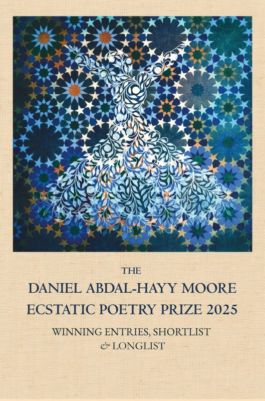The Daniel Abdal-Hayy Moore Ecstatic Poetry Prize 2025 – Winning Entries, Shortlist and Longlist