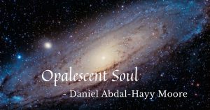 Read more about the article Opalescent Soul by Daniel Abdal-Hayy Moore