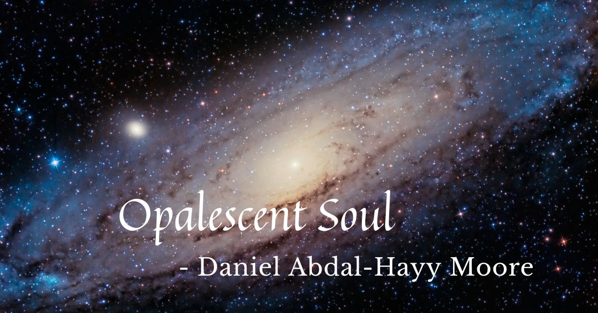 Opalescent Soul a poem by Daniel Abdal Hayy Moore